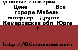 угловые этажерки700-1400 › Цена ­ 700-1400 - Все города Мебель, интерьер » Другое   . Кемеровская обл.,Юрга г.